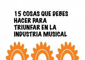 15 cosas que DEBES hacer para triunfar en la industria musical